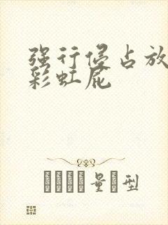 强行侵占放了个彩虹屁