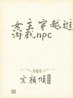 女主穿越进18游戏npc