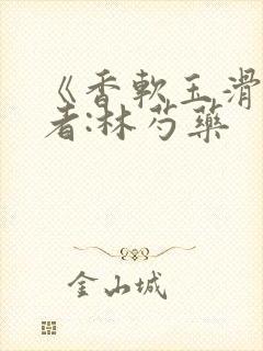《香软玉滑》作者:林芍药