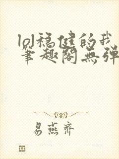 lol稳健的我笔趣阁无弹窗