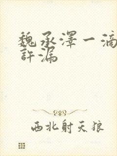 魏承泽一滴都不许漏