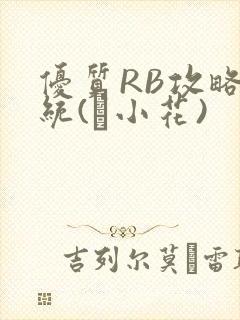 优质RB攻略系统(寀小花)