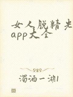 女人脱精光直播app大全
