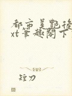 都市美艳后宫txt笔趣阁下载