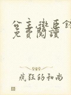 公主,微臣馋了免费阅读