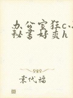 办公室狂c小雪秘书好爽h