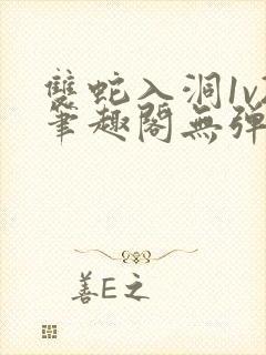 双蛇入洞1v2笔趣阁无弹窗