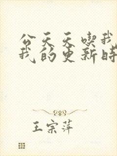 公天天吃我奶躁我的更新时间