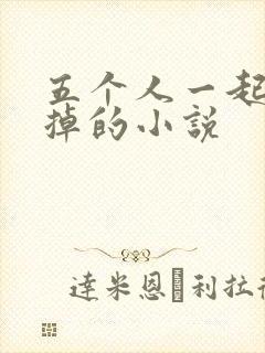 五个人一起会坏掉的小说