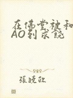 在佛堂被和尚CAO到求饶