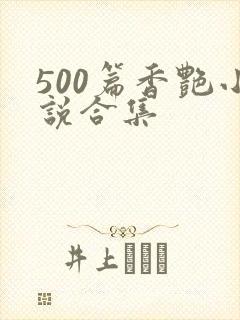 500篇香艳小说合集