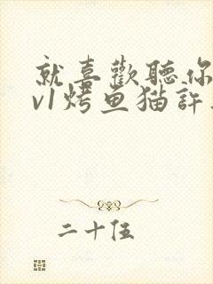 就喜欢听你叫1v1烤鱼猫许薇