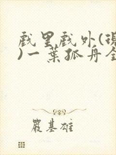 戏里戏外(现场)一叶孤舟全文免费阅读