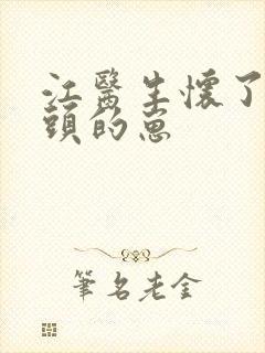 江医生怀了他对头的崽