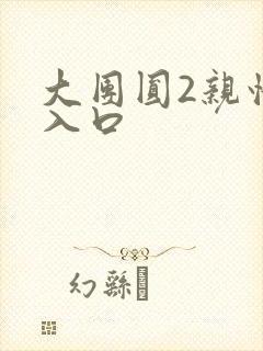 大团圆2亲情会入口