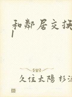 和邻居交换娇妻1