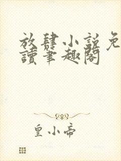 放肆小说免费阅读笔趣阁