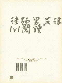 律师男友很难撩1v1阅读