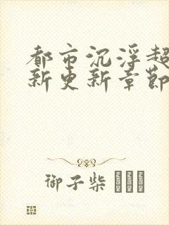 都市沉浮超前最新更新章节封面