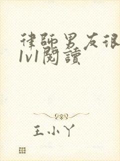 律师男友很难撩1v1阅读