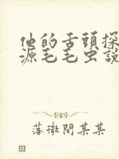 他的舌头探进蜜源毛毛虫说说视频