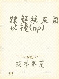 跟系统反目成仇以后(np)