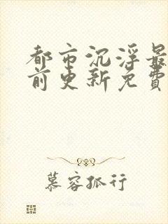 都市沉浮最快超前更新免费封面