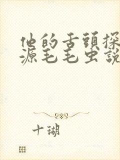 他的舌头探进蜜源毛毛虫说说视频