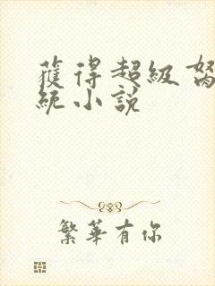 获得超级胬肉系统小说