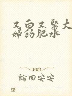 又白又紧大屁贵妇的肥水