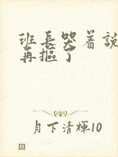 班长哭着说不能再抠了