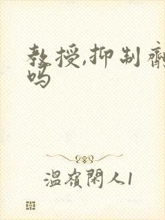 教授,抑制剂要吗