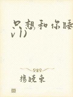 只想和你睡(1v 1)