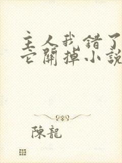 主人我错了请把它关掉小说