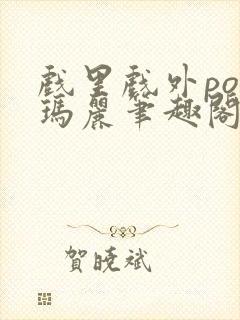 戏里戏外po苏玛丽笔趣阁