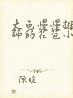 大龟慢慢挺进老师的花苞小说