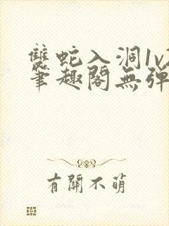 双蛇入洞1v2笔趣阁无弹窗