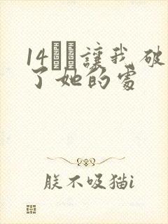 14妺妺让我破了她的处