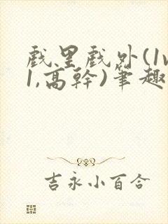 戏里戏外(1v1,高干)笔趣阁