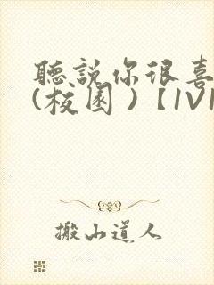 听说你很喜欢我(校园 )【1V1】