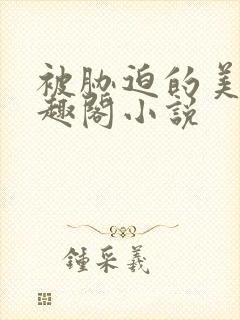 被胁迫的美人笔趣阁小说