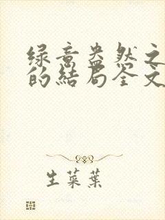 绿意盎然之小东的结局全文笔趣阁在线阅读