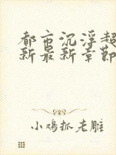 都市沉浮超前更新最新章节