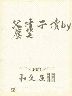 父债子偿by红尘笑