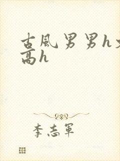 古风男男h文肉高h