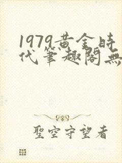 1979黄金时代笔趣阁无弹窗无错版封面