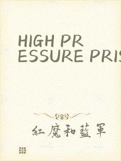 HIGH PRESSURE PRISON