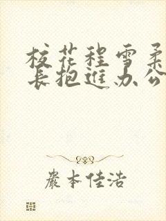 校花程雪柔被校长抱进办公室