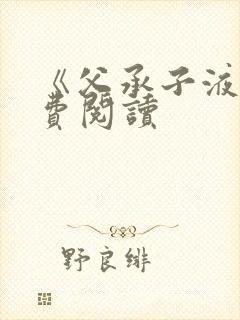 《父承子液》免费阅读