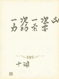 一次一次凶猛有力的索要